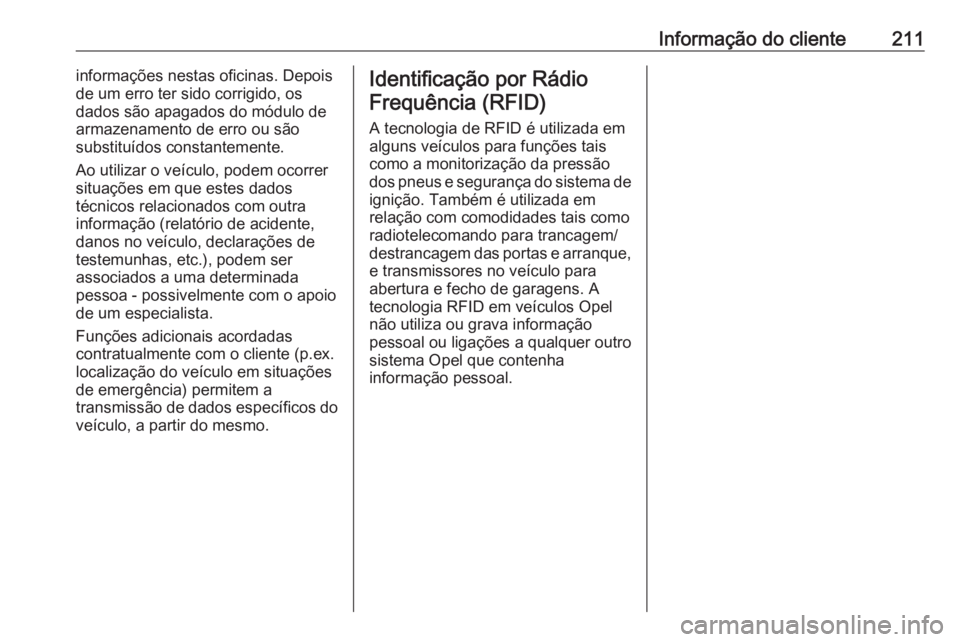 OPEL COMBO D 2018  Manual de Instruções (in Portugues) Informação do cliente211informações nestas oficinas. Depois
de um erro ter sido corrigido, os
dados são apagados do módulo de armazenamento de erro ou são
substituídos constantemente.
Ao utili