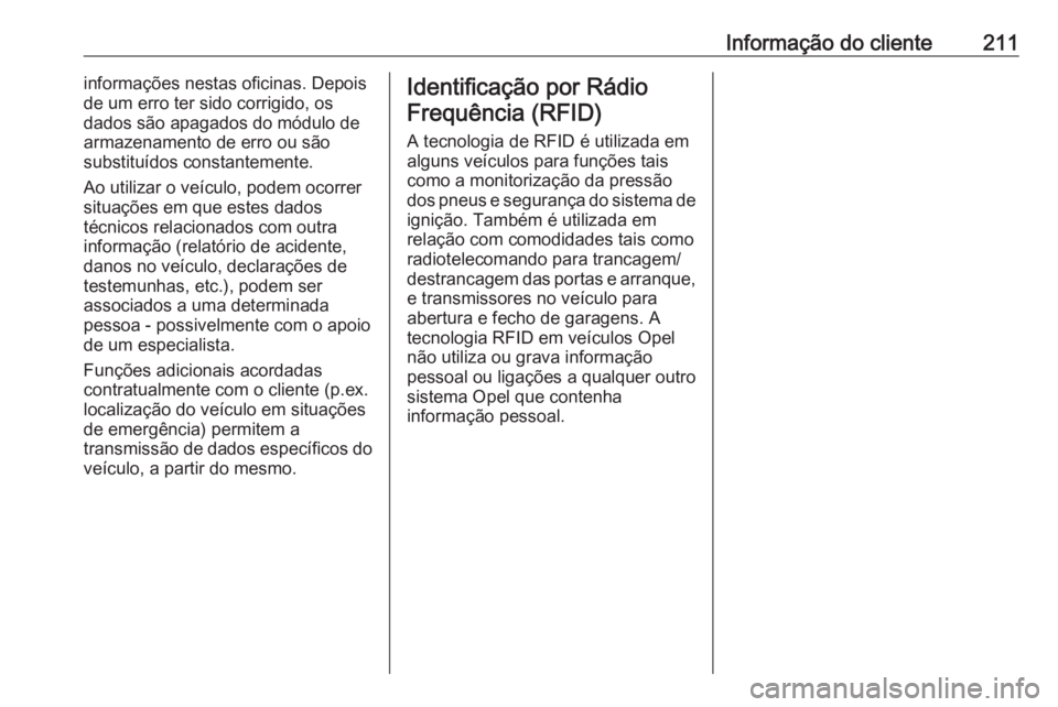 OPEL COMBO D 2018 Manual de Instruções (in Portugues) Informação do cliente211informações nestas oficinas. Depois
de um erro ter sido corrigido, os
dados são apagados do módulo de armazenamento de erro ou são
substituídos constantemente.
Ao utili OPEL COMBO D 2018 Manual de Instruções (in Portugues) Informação do cliente211informações nestas oficinas. Depois
de um erro ter sido corrigido, os
dados são apagados do módulo de armazenamento de erro ou são
substituídos constantemente.
Ao utili