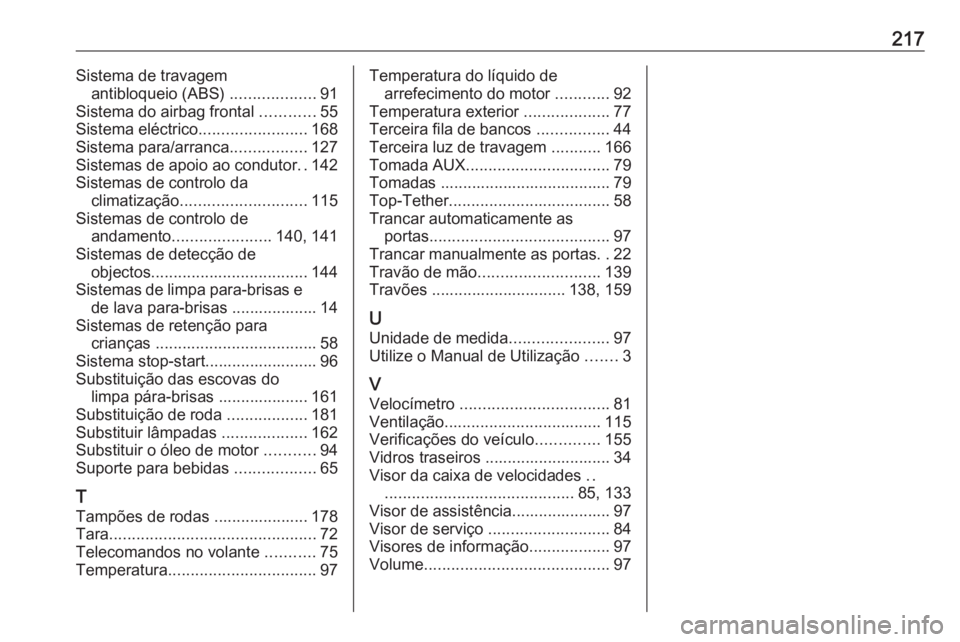 OPEL COMBO D 2018  Manual de Instruções (in Portugues) 217Sistema de travagemantibloqueio (ABS)  ...................91
Sistema do airbag frontal  ............55
Sistema eléctrico ........................168
Sistema para/arranca .................127
Siste