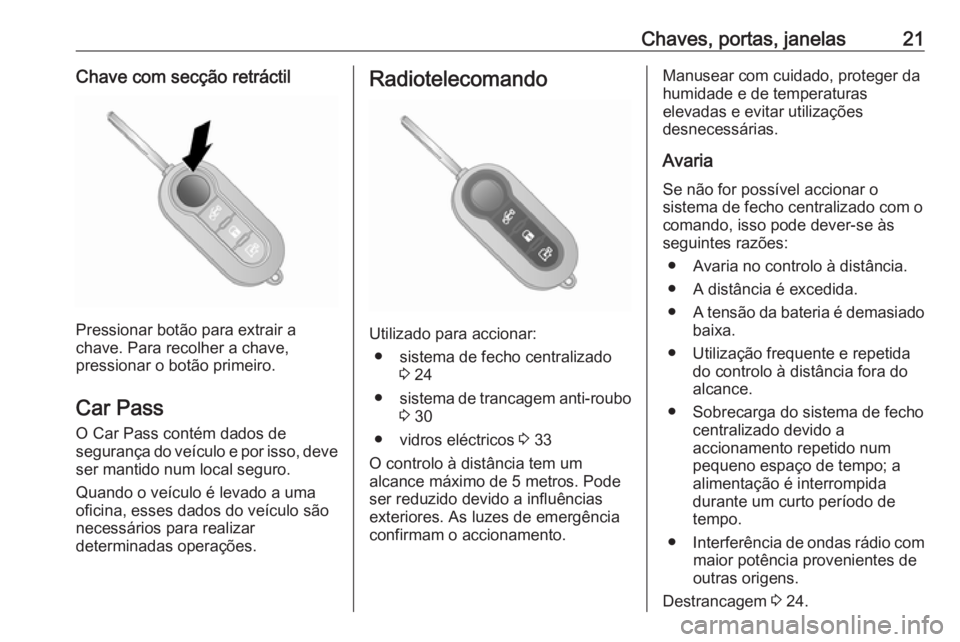 OPEL COMBO D 2018  Manual de Instruções (in Portugues) Chaves, portas, janelas21Chave com secção retráctil
Pressionar botão para extrair a
chave. Para recolher a chave,
pressionar o botão primeiro.
Car Pass O Car Pass contém dados de
segurança do v
