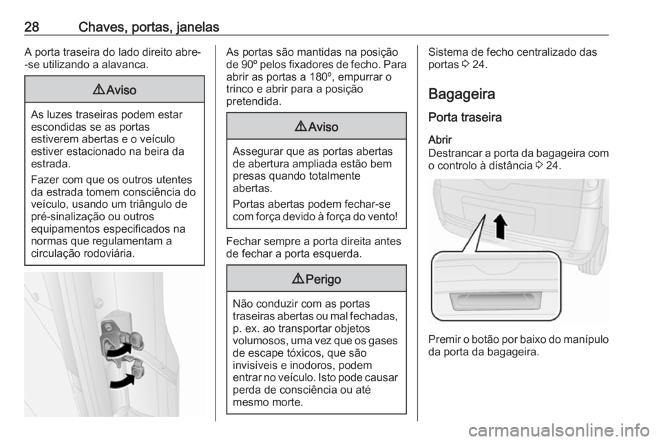 OPEL COMBO D 2018  Manual de Instruções (in Portugues) 28Chaves, portas, janelasA porta traseira do lado direito abre--se utilizando a alavanca.9 Aviso
As luzes traseiras podem estar
escondidas se as portas
estiverem abertas e o veículo
estiver estaciona