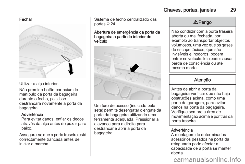 OPEL COMBO D 2018  Manual de Instruções (in Portugues) Chaves, portas, janelas29Fechar
Utilizar a alça interior.
Não premir o botão por baixo do
manípulo da porta da bagageira
durante o fecho, pois isso
destrancará novamente a porta da
bagageira.
Adv