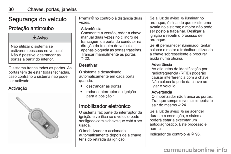 OPEL COMBO D 2018  Manual de Instruções (in Portugues) 30Chaves, portas, janelasSegurança do veículoProteção antirroubo9 Aviso
Não utilizar o sistema se
estiverem pessoas no veículo!
Não é possível destrancar as
portas a partir do interior.
O sis