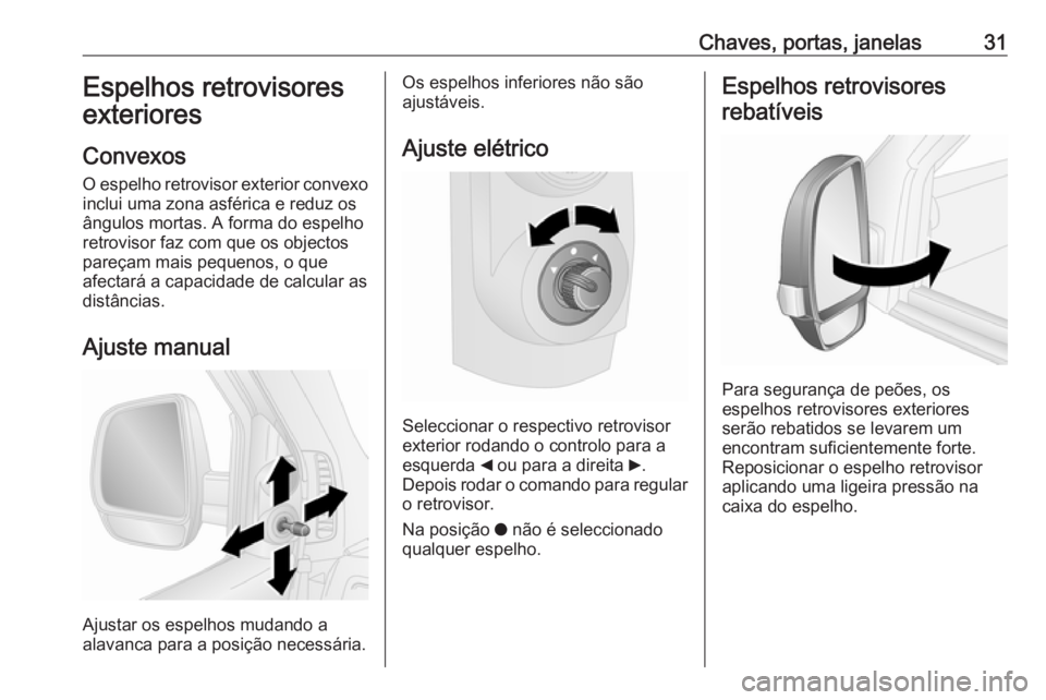 OPEL COMBO D 2018 Manual de Instruções (in Portugues) Chaves, portas, janelas31Espelhos retrovisores
exteriores
Convexos
O espelho retrovisor exterior convexo inclui uma zona asférica e reduz os
ângulos mortas. A forma do espelho
retrovisor faz com que OPEL COMBO D 2018 Manual de Instruções (in Portugues) Chaves, portas, janelas31Espelhos retrovisores
exteriores
Convexos
O espelho retrovisor exterior convexo inclui uma zona asférica e reduz os
ângulos mortas. A forma do espelho
retrovisor faz com que