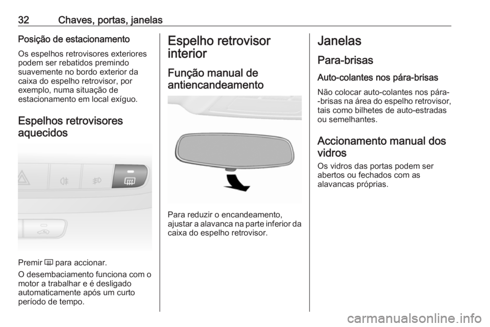 OPEL COMBO D 2018  Manual de Instruções (in Portugues) 32Chaves, portas, janelasPosição de estacionamento
Os espelhos retrovisores exteriores
podem ser rebatidos premindo
suavemente no bordo exterior da
caixa do espelho retrovisor, por
exemplo, numa sit