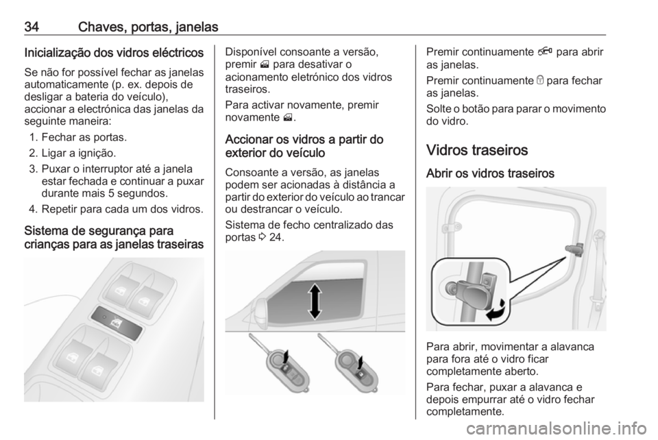 OPEL COMBO D 2018  Manual de Instruções (in Portugues) 34Chaves, portas, janelasInicialização dos vidros eléctricosSe não for possível fechar as janelas
automaticamente (p. ex. depois de
desligar a bateria do veículo),
accionar a electrónica das ja