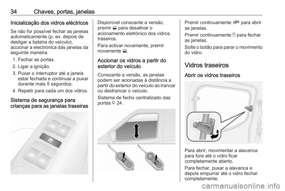 OPEL COMBO D 2018 Manual de Instruções (in Portugues) 34Chaves, portas, janelasInicialização dos vidros eléctricosSe não for possível fechar as janelas
automaticamente (p. ex. depois de
desligar a bateria do veículo),
accionar a electrónica das ja OPEL COMBO D 2018 Manual de Instruções (in Portugues) 34Chaves, portas, janelasInicialização dos vidros eléctricosSe não for possível fechar as janelas
automaticamente (p. ex. depois de
desligar a bateria do veículo),
accionar a electrónica das ja