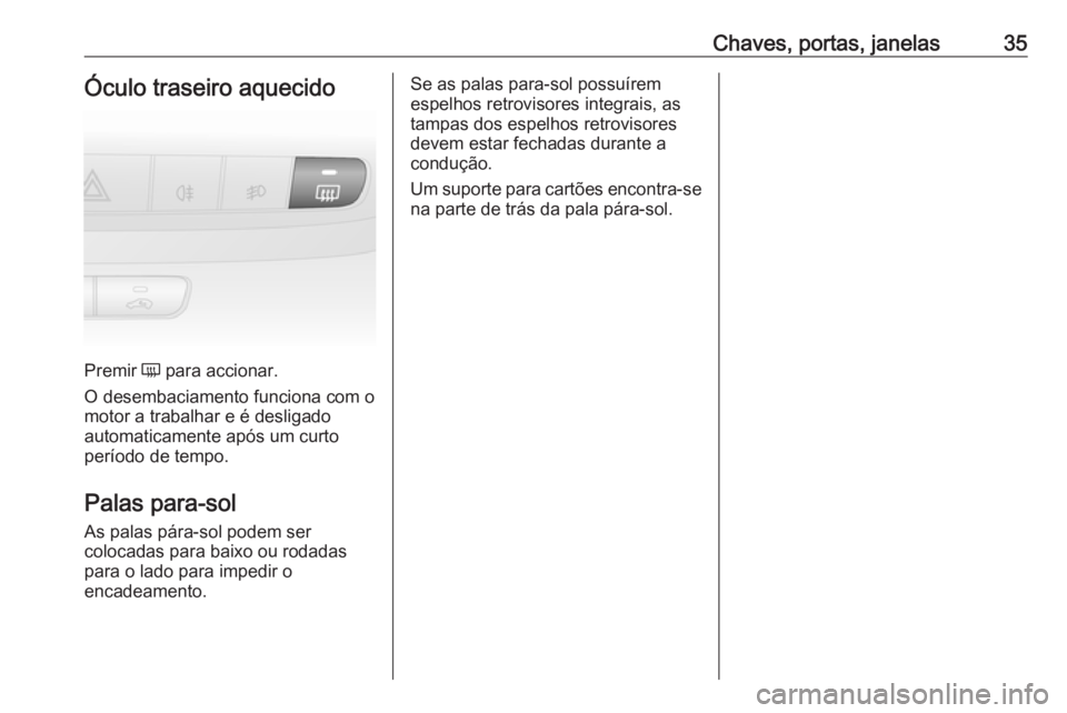 OPEL COMBO D 2018 Manual de Instruções (in Portugues) Chaves, portas, janelas35Óculo traseiro aquecido
Premir Ü para accionar.
O desembaciamento funciona com o motor a trabalhar e é desligado
automaticamente após um curto
período de tempo.
Palas par OPEL COMBO D 2018 Manual de Instruções (in Portugues) Chaves, portas, janelas35Óculo traseiro aquecido
Premir Ü para accionar.
O desembaciamento funciona com o motor a trabalhar e é desligado
automaticamente após um curto
período de tempo.
Palas par
