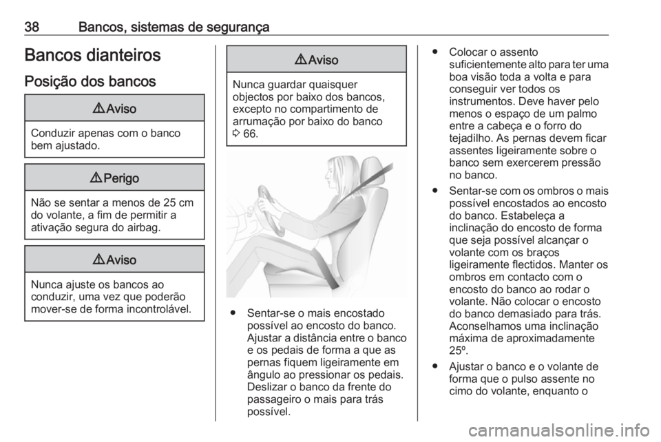 OPEL COMBO D 2018  Manual de Instruções (in Portugues) 38Bancos, sistemas de segurançaBancos dianteiros
Posição dos bancos9 Aviso
Conduzir apenas com o banco
bem ajustado.
9 Perigo
Não se sentar a menos de 25 cm
do volante, a fim de permitir a
ativaç