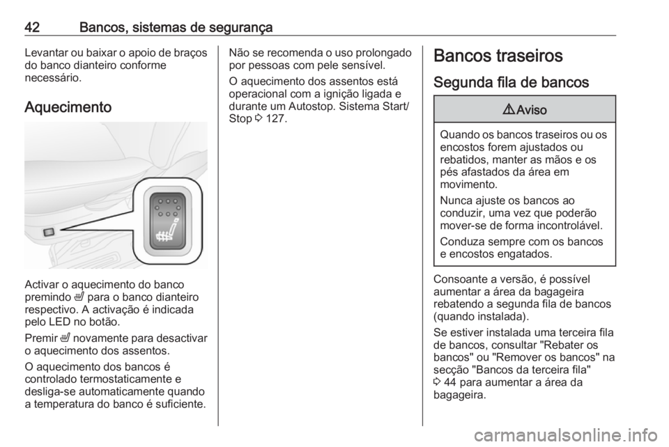 OPEL COMBO D 2018  Manual de Instruções (in Portugues) 42Bancos, sistemas de segurançaLevantar ou baixar o apoio de braçosdo banco dianteiro conforme
necessário.
Aquecimento
Activar o aquecimento do banco
premindo  ß para o banco dianteiro
respectivo.