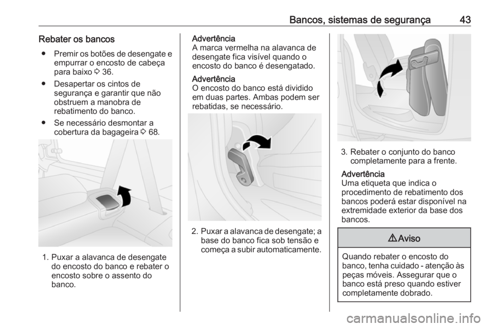 OPEL COMBO D 2018  Manual de Instruções (in Portugues) Bancos, sistemas de segurança43Rebater os bancos● Premir os botões de desengate e
empurrar o encosto de cabeça
para baixo  3 36.
● Desapertar os cintos de segurança e garantir que não
obstrue