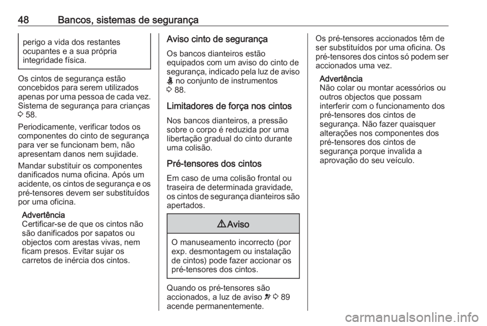 OPEL COMBO D 2018 Manual de Instruções (in Portugues) 48Bancos, sistemas de segurançaperigo a vida dos restantes
ocupantes e a sua própria
integridade física.
Os cintos de segurança estão
concebidos para serem utilizados
apenas por uma pessoa de cad OPEL COMBO D 2018 Manual de Instruções (in Portugues) 48Bancos, sistemas de segurançaperigo a vida dos restantes
ocupantes e a sua própria
integridade física.
Os cintos de segurança estão
concebidos para serem utilizados
apenas por uma pessoa de cad