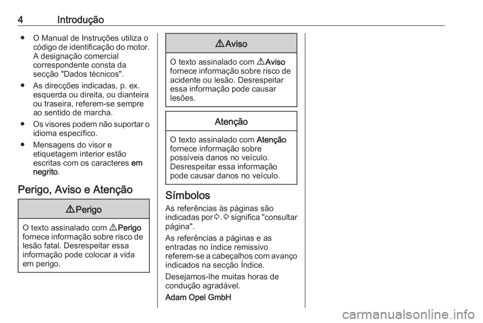 OPEL COMBO D 2018  Manual de Instruções (in Portugues) 4Introdução● O Manual de Instruções utiliza ocódigo de identificação do motor.
A designação comercial
correspondente consta da
secção "Dados técnicos".
● As direcções indicad
