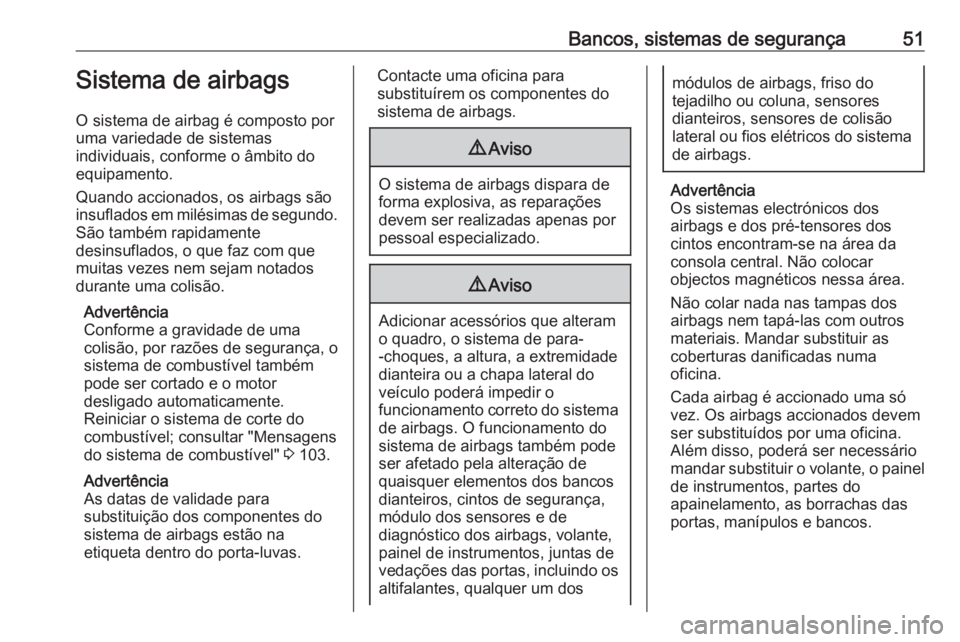 OPEL COMBO D 2018 Manual de Instruções (in Portugues) Bancos, sistemas de segurança51Sistema de airbags
O sistema de airbag é composto por
uma variedade de sistemas
individuais, conforme o âmbito do
equipamento.
Quando accionados, os airbags são
insu OPEL COMBO D 2018 Manual de Instruções (in Portugues) Bancos, sistemas de segurança51Sistema de airbags
O sistema de airbag é composto por
uma variedade de sistemas
individuais, conforme o âmbito do
equipamento.
Quando accionados, os airbags são
insu