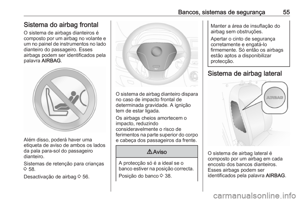 OPEL COMBO D 2018 Manual de Instruções (in Portugues) Bancos, sistemas de segurança55Sistema do airbag frontalO sistema de airbags dianteiros é
composto por um airbag no volante e
um no painel de instrumentos no lado dianteiro do passageiro. Esses
airb OPEL COMBO D 2018 Manual de Instruções (in Portugues) Bancos, sistemas de segurança55Sistema do airbag frontalO sistema de airbags dianteiros é
composto por um airbag no volante e
um no painel de instrumentos no lado dianteiro do passageiro. Esses
airb