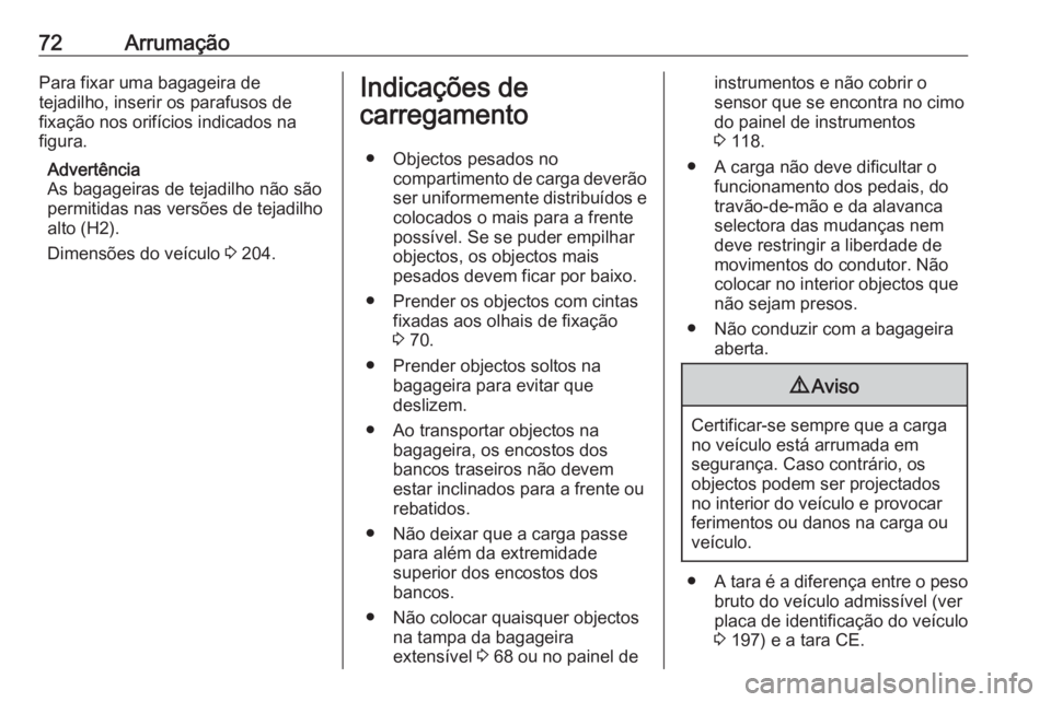 OPEL COMBO D 2018 Manual de Instruções (in Portugues) 72ArrumaçãoPara fixar uma bagageira de
tejadilho, inserir os parafusos de
fixação nos orifícios indicados na figura.
Advertência
As bagageiras de tejadilho não são
permitidas nas versões de t OPEL COMBO D 2018 Manual de Instruções (in Portugues) 72ArrumaçãoPara fixar uma bagageira de
tejadilho, inserir os parafusos de
fixação nos orifícios indicados na figura.
Advertência
As bagageiras de tejadilho não são
permitidas nas versões de t