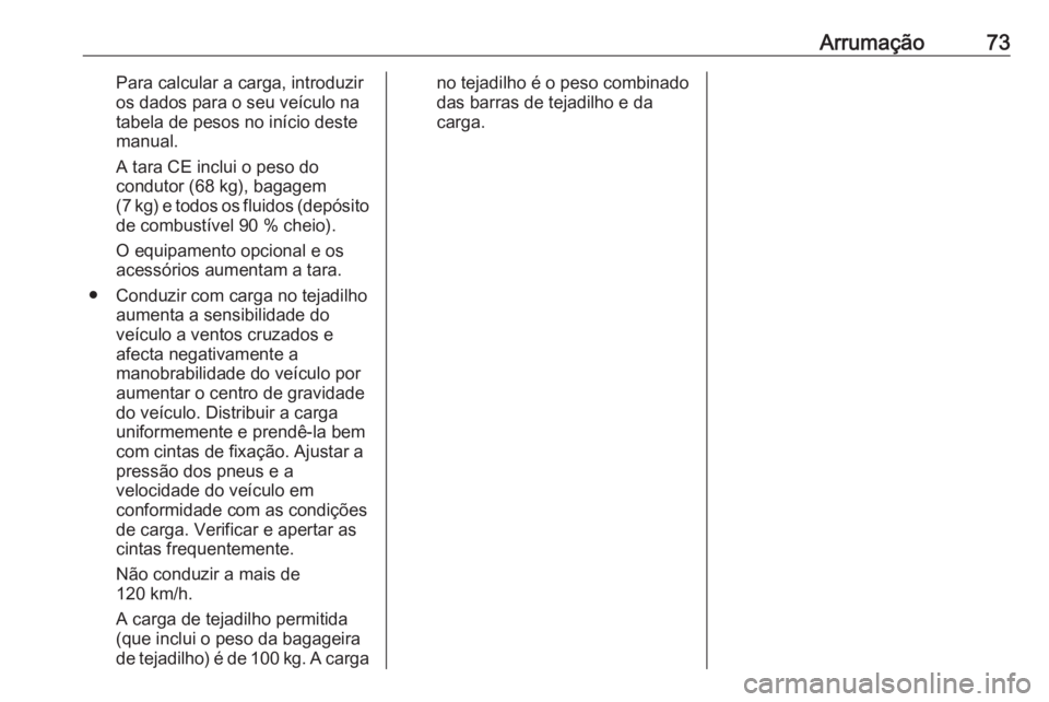 OPEL COMBO D 2018 Manual de Instruções (in Portugues) Arrumação73Para calcular a carga, introduzir
os dados para o seu veículo na
tabela de pesos no início deste
manual.
A tara CE inclui o peso do
condutor (68 kg), bagagem
( 7 kg) e todos os fluidos OPEL COMBO D 2018 Manual de Instruções (in Portugues) Arrumação73Para calcular a carga, introduzir
os dados para o seu veículo na
tabela de pesos no início deste
manual.
A tara CE inclui o peso do
condutor (68 kg), bagagem
( 7 kg) e todos os fluidos