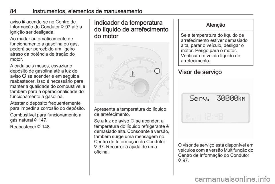 OPEL COMBO D 2018 Manual de Instruções (in Portugues) 84Instrumentos, elementos de manuseamentoaviso Y acende-se no Centro de
Informação do Condutor 3 97 até a
ignição ser desligada.
Ao mudar automaticamente de
funcionamento a gasolina ou gás,
pod OPEL COMBO D 2018 Manual de Instruções (in Portugues) 84Instrumentos, elementos de manuseamentoaviso Y acende-se no Centro de
Informação do Condutor 3 97 até a
ignição ser desligada.
Ao mudar automaticamente de
funcionamento a gasolina ou gás,
pod