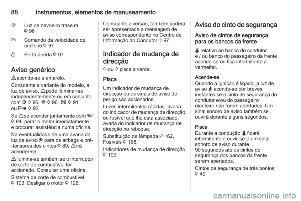 OPEL COMBO D 2018 Manual de Instruções (in Portugues) 88Instrumentos, elementos de manuseamentoøLuz de nevoeiro traseira
3 96mComando da velocidade de
cruzeiro 3 97(Porta aberta 3 97
Aviso genérico
9 acende-se a amarelo.
Consoante a variante do mod OPEL COMBO D 2018 Manual de Instruções (in Portugues) 88Instrumentos, elementos de manuseamentoøLuz de nevoeiro traseira
3 96mComando da velocidade de
cruzeiro 3 97(Porta aberta 3 97
Aviso genérico
9 acende-se a amarelo.
Consoante a variante do mod