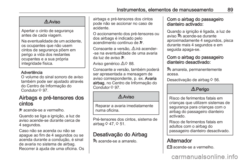 OPEL COMBO D 2018 Manual de Instruções (in Portugues) Instrumentos, elementos de manuseamento899Aviso
Apertar o cinto de segurança
antes de cada viagem.
Na eventualidade de um acidente, os ocupantes que não usem
cintos de segurança põem em
perigo a v OPEL COMBO D 2018 Manual de Instruções (in Portugues) Instrumentos, elementos de manuseamento899Aviso
Apertar o cinto de segurança
antes de cada viagem.
Na eventualidade de um acidente, os ocupantes que não usem
cintos de segurança põem em
perigo a v