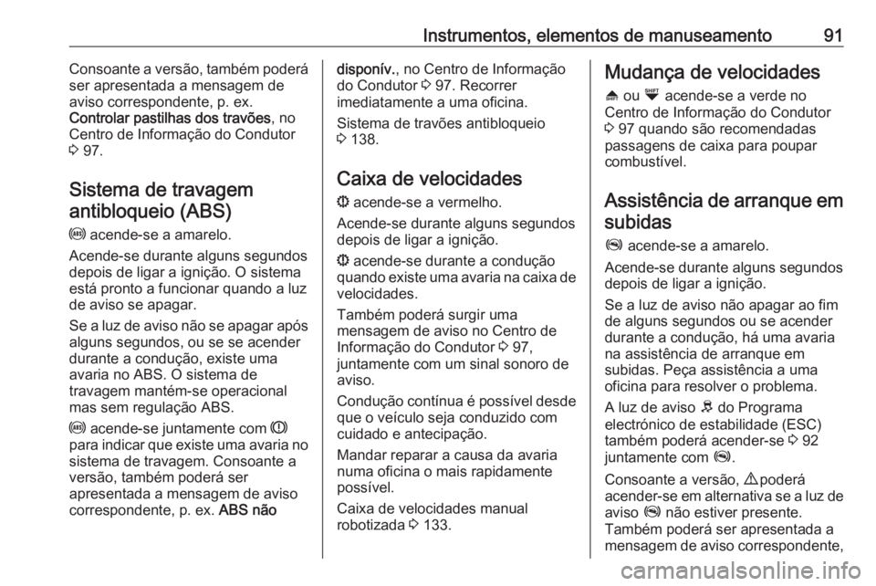OPEL COMBO D 2018 Manual de Instruções (in Portugues) Instrumentos, elementos de manuseamento91Consoante a versão, também poderá
ser apresentada a mensagem de
aviso correspondente, p. ex.
Controlar pastilhas dos travões , no
Centro de Informação do OPEL COMBO D 2018 Manual de Instruções (in Portugues) Instrumentos, elementos de manuseamento91Consoante a versão, também poderá
ser apresentada a mensagem de
aviso correspondente, p. ex.
Controlar pastilhas dos travões , no
Centro de Informação do