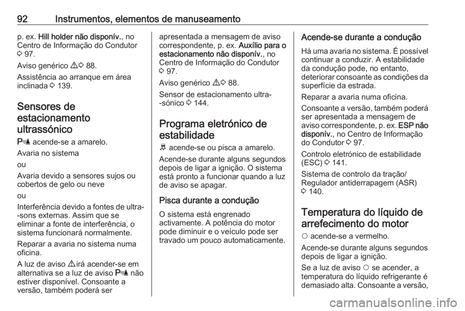 OPEL COMBO D 2018 Manual de Instruções (in Portugues) 92Instrumentos, elementos de manuseamentop. ex. Hill holder não disponív. , no
Centro de Informação do Condutor
3 97.
Aviso genérico 9 3 88.
Assistência ao arranque em área inclinada 3 139. OPEL COMBO D 2018 Manual de Instruções (in Portugues) 92Instrumentos, elementos de manuseamentop. ex. Hill holder não disponív. , no
Centro de Informação do Condutor
3 97.
Aviso genérico 9 3 88.
Assistência ao arranque em área inclinada 3 139.