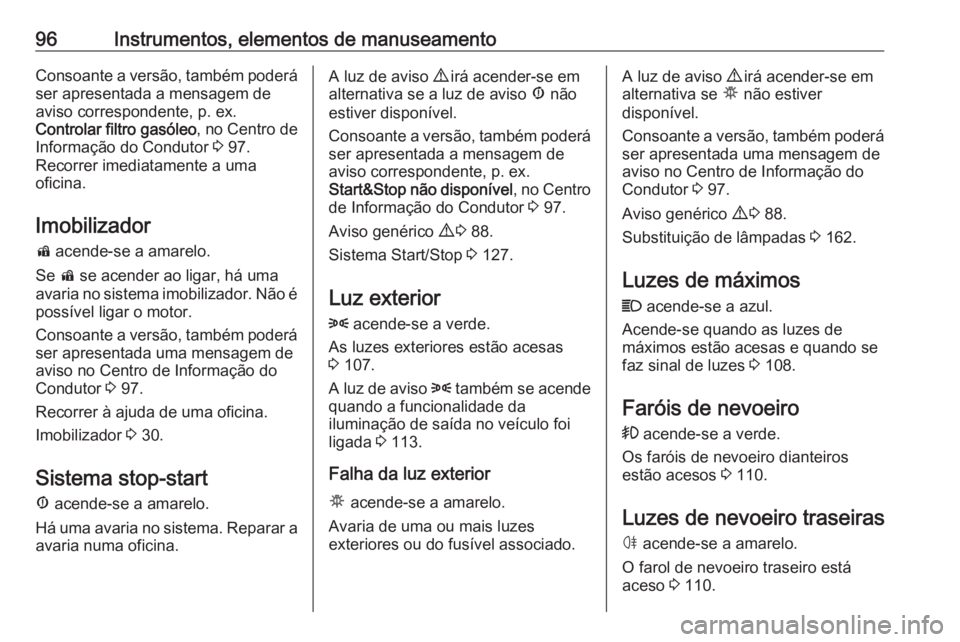 OPEL COMBO D 2018  Manual de Instruções (in Portugues) 96Instrumentos, elementos de manuseamentoConsoante a versão, também poderáser apresentada a mensagem de
aviso correspondente, p. ex.
Controlar filtro gasóleo , no Centro de
Informação do Conduto