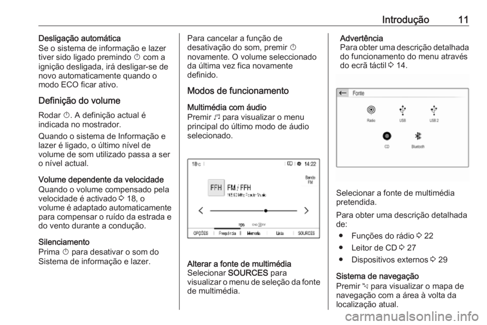 OPEL COMBO E 2019  Manual de Informação e Lazer (in Portugues) Introdução11Desligação automática
Se o sistema de informação e lazer tiver sido ligado premindo  X com a
ignição desligada, irá desligar-se de novo automaticamente quando o
modo ECO ficar at