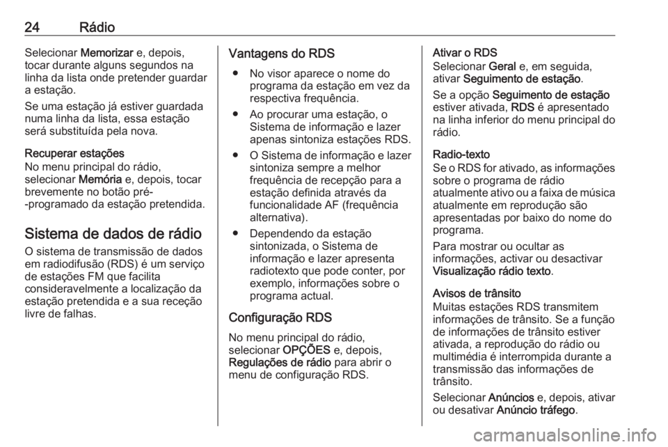 OPEL COMBO E 2019 Manual de Informação e Lazer (in Portugues) 24RádioSelecionar Memorizar e, depois,
tocar durante alguns segundos na linha da lista onde pretender guardar
a estação.
Se uma estação já estiver guardada numa linha da lista, essa estação
se OPEL COMBO E 2019 Manual de Informação e Lazer (in Portugues) 24RádioSelecionar Memorizar e, depois,
tocar durante alguns segundos na linha da lista onde pretender guardar
a estação.
Se uma estação já estiver guardada numa linha da lista, essa estação
se