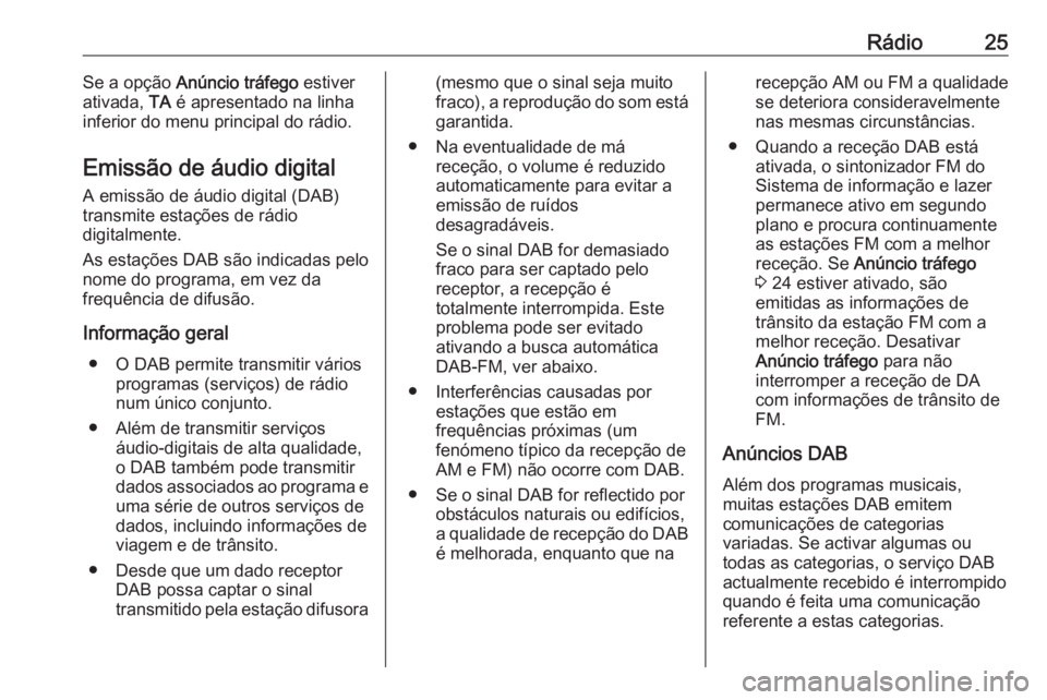 OPEL COMBO E 2019  Manual de Informação e Lazer (in Portugues) Rádio25Se a opção Anúncio tráfego  estiver
ativada,  TA é apresentado na linha
inferior do menu principal do rádio.
Emissão de áudio digital A emissão de áudio digital (DAB)transmite estaç