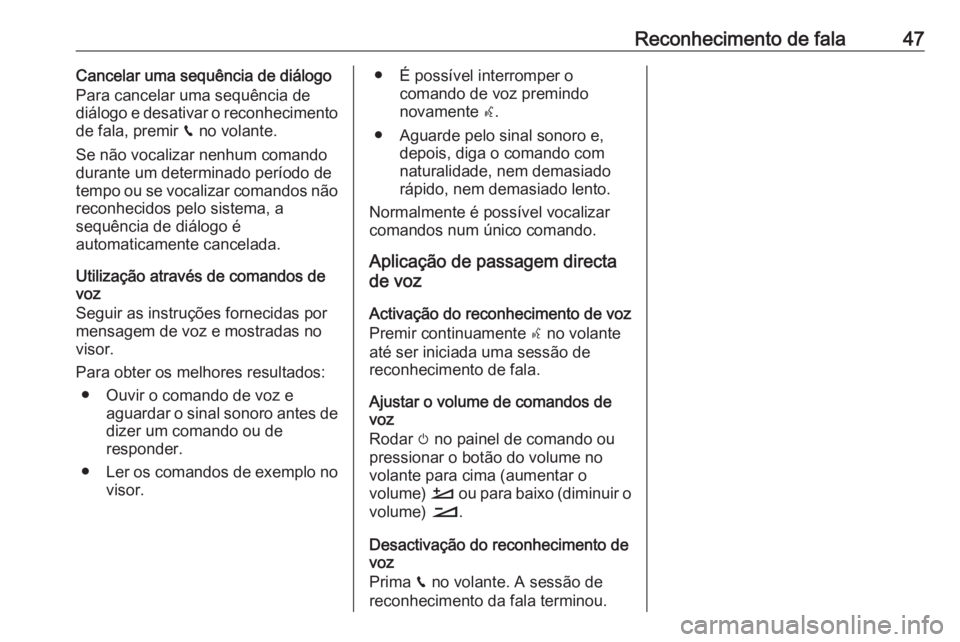 OPEL COMBO E 2019 Manual de Informação e Lazer (in Portugues) Reconhecimento de fala47Cancelar uma sequência de diálogo
Para cancelar uma sequência de
diálogo e desativar o reconhecimento
de fala, premir v no volante.
Se não vocalizar nenhum comando
durant OPEL COMBO E 2019 Manual de Informação e Lazer (in Portugues) Reconhecimento de fala47Cancelar uma sequência de diálogo
Para cancelar uma sequência de
diálogo e desativar o reconhecimento
de fala, premir v no volante.
Se não vocalizar nenhum comando
durant