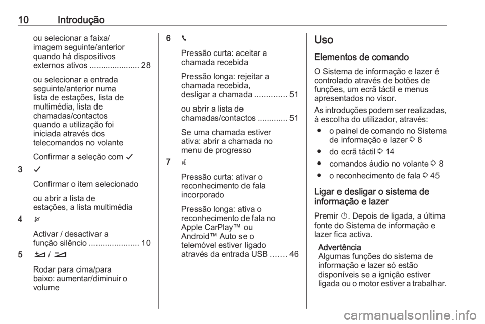 OPEL COMBO E 2019  Manual de Informação e Lazer (in Portugues) 10Introduçãoou selecionar a faixa/
imagem seguinte/anterior
quando há dispositivos
externos ativos ......................28
ou selecionar a entrada
seguinte/anterior numa
lista de estações, lista