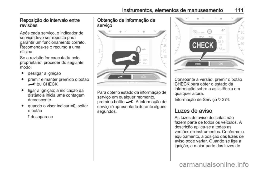 OPEL COMBO E 2019 Manual de Instruções (in Portugues) Instrumentos, elementos de manuseamento111Reposição do intervalo entre
revisões
Após cada serviço, o indicador de
serviço deve ser reposto para
garantir um funcionamento correto.
Recomenda-se o OPEL COMBO E 2019 Manual de Instruções (in Portugues) Instrumentos, elementos de manuseamento111Reposição do intervalo entre
revisões
Após cada serviço, o indicador de
serviço deve ser reposto para
garantir um funcionamento correto.
Recomenda-se o