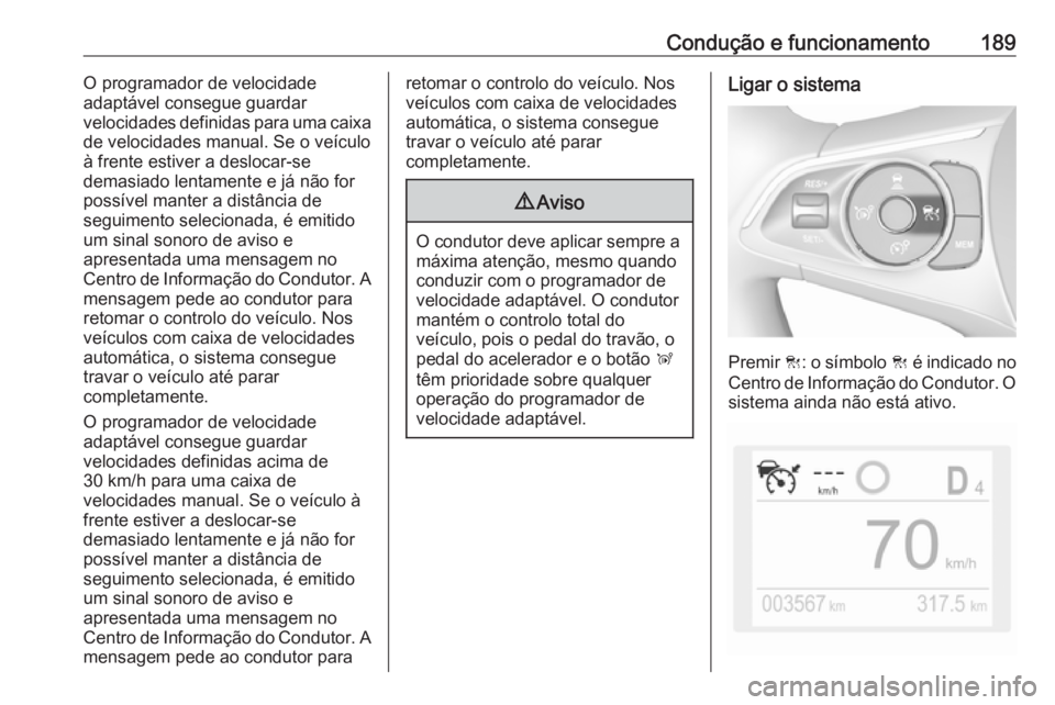 OPEL COMBO E 2019 Manual de Instruções (in Portugues) Condução e funcionamento189O programador de velocidade
adaptável consegue guardar
velocidades definidas para uma caixa
de velocidades manual. Se o veículo
à frente estiver a deslocar-se
demasiado OPEL COMBO E 2019 Manual de Instruções (in Portugues) Condução e funcionamento189O programador de velocidade
adaptável consegue guardar
velocidades definidas para uma caixa
de velocidades manual. Se o veículo
à frente estiver a deslocar-se
demasiado