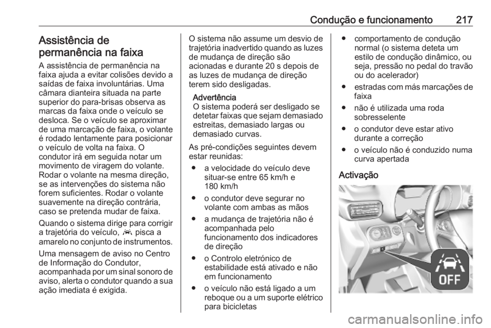 OPEL COMBO E 2019  Manual de Instruções (in Portugues) Condução e funcionamento217Assistência de
permanência na faixa
A assistência de permanência na faixa ajuda a evitar colisões devido a
saídas de faixa involuntárias. Uma
câmara dianteira situ