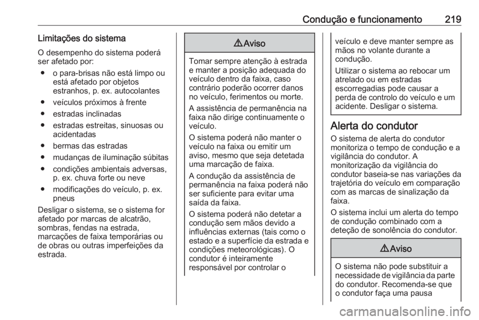OPEL COMBO E 2019  Manual de Instruções (in Portugues) Condução e funcionamento219Limitações do sistemaO desempenho do sistema poderá
ser afetado por:
● o para-brisas não está limpo ou está afetado por objetos
estranhos, p. ex. autocolantes
● 