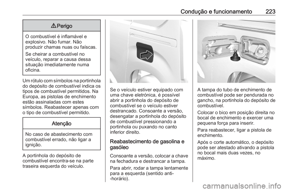 OPEL COMBO E 2019  Manual de Instruções (in Portugues) Condução e funcionamento2239Perigo
O combustível é inflamável e
explosivo. Não fumar. Não
produzir chamas nuas ou faíscas.
Se cheirar a combustível no
veículo, reparar a causa dessa situaç