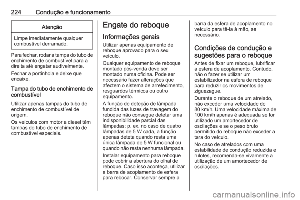 OPEL COMBO E 2019  Manual de Instruções (in Portugues) 224Condução e funcionamentoAtenção
Limpe imediatamente qualquer
combustível derramado.
Para fechar, rodar a tampa do tubo de
enchimento de combustível para a
direita até engatar audivelmente.
F