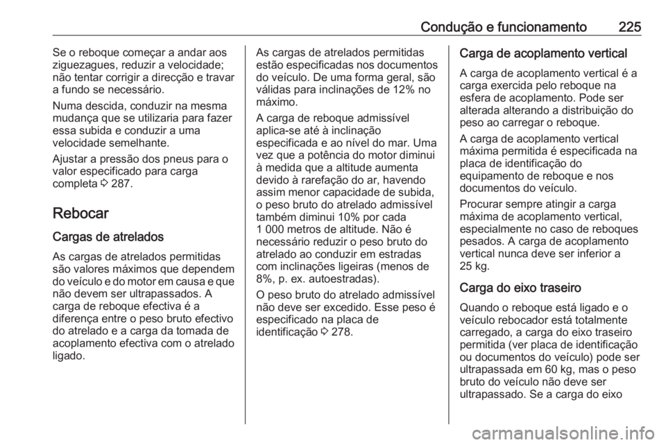 OPEL COMBO E 2019  Manual de Instruções (in Portugues) Condução e funcionamento225Se o reboque começar a andar aos
ziguezagues, reduzir a velocidade;
não tentar corrigir a direcção e travar
a fundo se necessário.
Numa descida, conduzir na mesma
mud