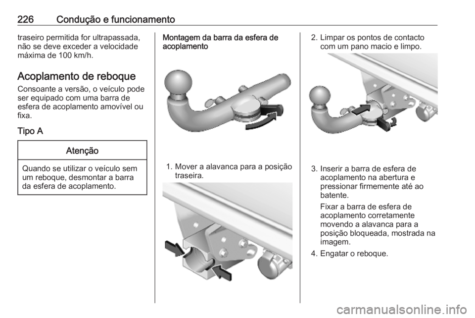 OPEL COMBO E 2019  Manual de Instruções (in Portugues) 226Condução e funcionamentotraseiro permitida for ultrapassada,
não se deve exceder a velocidade
máxima de 100 km/h.
Acoplamento de reboque Consoante a versão, o veículo pode
ser equipado com um