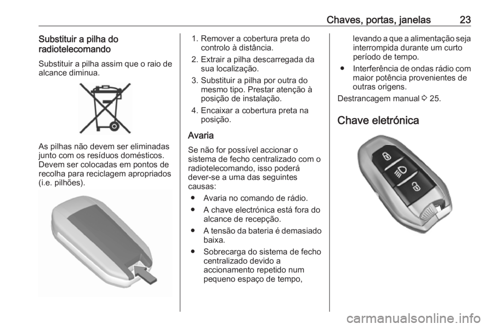 OPEL COMBO E 2019  Manual de Instruções (in Portugues) Chaves, portas, janelas23Substituir a pilha do
radiotelecomando
Substituir a pilha assim que o raio de
alcance diminua.
As pilhas não devem ser eliminadas
junto com os resíduos domésticos.
Devem se