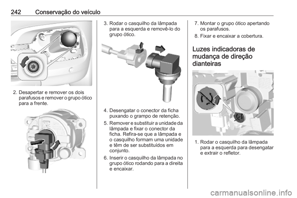 OPEL COMBO E 2019  Manual de Instruções (in Portugues) 242Conservação do veículo
2. Desapertar e remover os doisparafusos e remover o grupo ótico
para a frente.
3. Rodar o casquilho da lâmpada para a esquerda e removê-lo do
grupo ótico.
4. Desengat