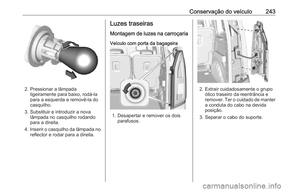 OPEL COMBO E 2019  Manual de Instruções (in Portugues) Conservação do veículo243
2. Pressionar a lâmpadaligeiramente para baixo, rodá-la
para a esquerda e removê-la do
casquilho.
3. Substituir e introduzir a nova lâmpada no casquilho rodando
para a
