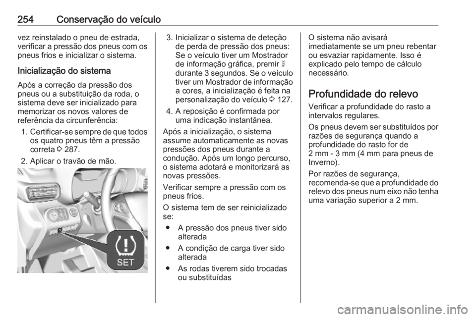 OPEL COMBO E 2019  Manual de Instruções (in Portugues) 254Conservação do veículovez reinstalado o pneu de estrada,
verificar a pressão dos pneus com os pneus frios e inicializar o sistema.
Inicialização do sistema
Após a correção da pressão dos
