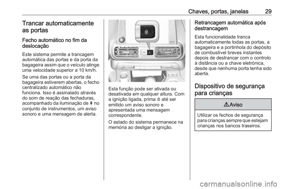 OPEL COMBO E 2019  Manual de Instruções (in Portugues) Chaves, portas, janelas29Trancar automaticamenteas portas
Fecho automático no fim da
deslocação
Este sistema permite a trancagem
automática das portas e da porta da
bagageira assim que o veículo 