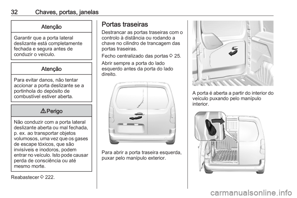 OPEL COMBO E 2019 Manual de Instruções (in Portugues) 32Chaves, portas, janelasAtenção
Garantir que a porta lateraldeslizante está completamente
fechada e segura antes de
conduzir o veículo.
Atenção
Para evitar danos, não tentar accionar a porta d OPEL COMBO E 2019 Manual de Instruções (in Portugues) 32Chaves, portas, janelasAtenção
Garantir que a porta lateraldeslizante está completamente
fechada e segura antes de
conduzir o veículo.
Atenção
Para evitar danos, não tentar accionar a porta d