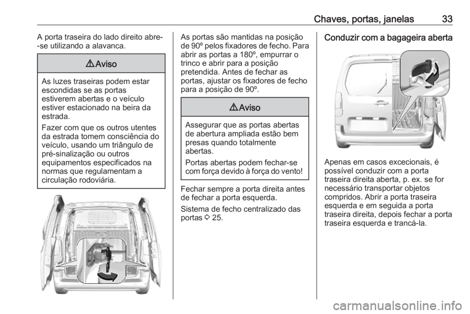 OPEL COMBO E 2019  Manual de Instruções (in Portugues) Chaves, portas, janelas33A porta traseira do lado direito abre-
-se utilizando a alavanca.9 Aviso
As luzes traseiras podem estar
escondidas se as portas
estiverem abertas e o veículo
estiver estacion