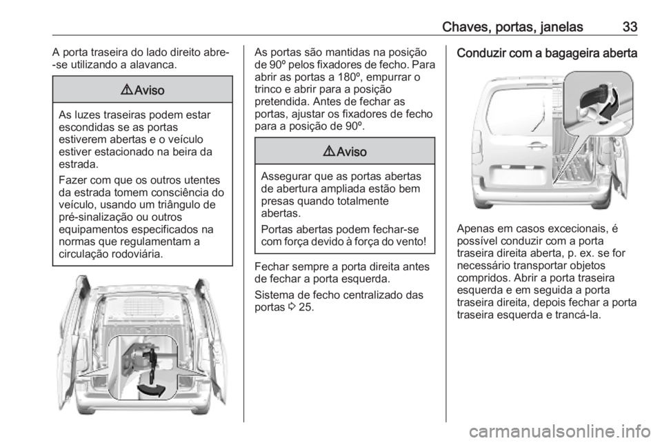 OPEL COMBO E 2019 Manual de Instruções (in Portugues) Chaves, portas, janelas33A porta traseira do lado direito abre-
-se utilizando a alavanca.9 Aviso
As luzes traseiras podem estar
escondidas se as portas
estiverem abertas e o veículo
estiver estacion OPEL COMBO E 2019 Manual de Instruções (in Portugues) Chaves, portas, janelas33A porta traseira do lado direito abre-
-se utilizando a alavanca.9 Aviso
As luzes traseiras podem estar
escondidas se as portas
estiverem abertas e o veículo
estiver estacion