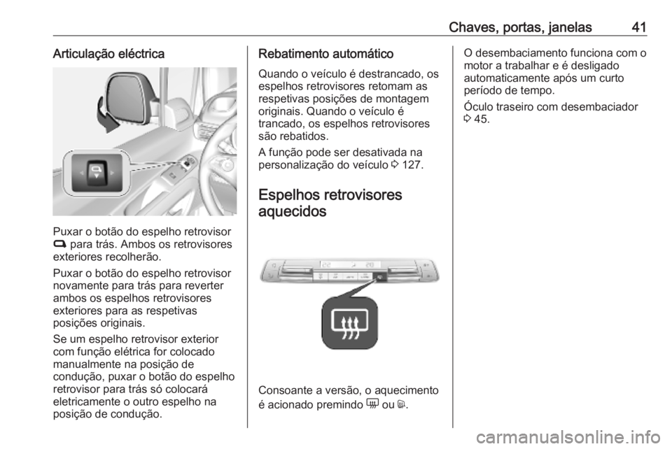 OPEL COMBO E 2019  Manual de Instruções (in Portugues) Chaves, portas, janelas41Articulação eléctrica
Puxar o botão do espelho retrovisor
C  para trás. Ambos os retrovisores
exteriores recolherão.
Puxar o botão do espelho retrovisor
novamente para 