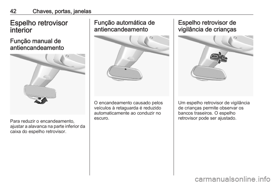 OPEL COMBO E 2019  Manual de Instruções (in Portugues) 42Chaves, portas, janelasEspelho retrovisor
interior
Função manual deantiencandeamento
Para reduzir o encandeamento,
ajustar a alavanca na parte inferior da
caixa do espelho retrovisor.
Função aut